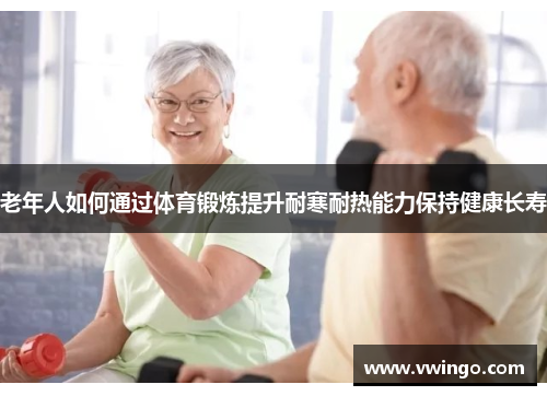 老年人如何通过体育锻炼提升耐寒耐热能力保持健康长寿